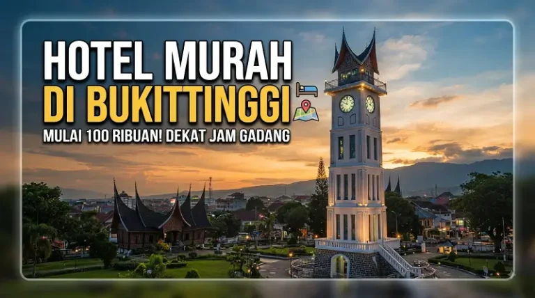 5 Rekomendasi Hotel Murah di Bukittinggi Terbaik Dekat Jam Gadang, Mulai 100 Ribuan Saja!